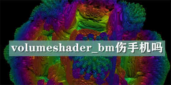 volumeshader_bm伤手机吗 volumeshader_bm测试对手机伤害解析